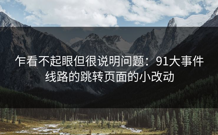 乍看不起眼但很说明问题：91大事件线路的跳转页面的小改动